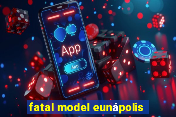 fatal model eunápolis
